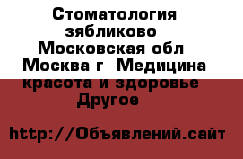 Стоматология  зябликово - Московская обл., Москва г. Медицина, красота и здоровье » Другое   